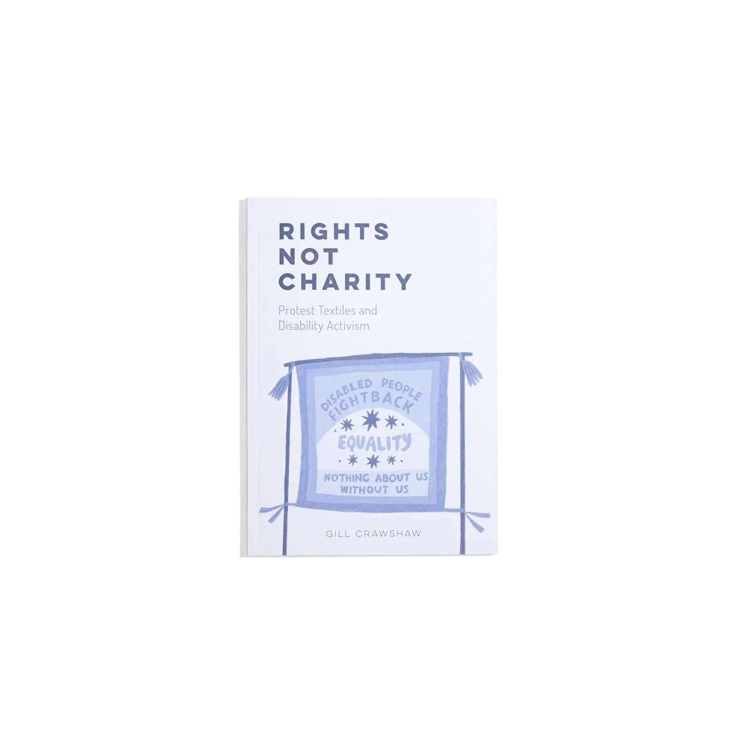 Rights Not Charity - Protest Textiles and Disability Activism